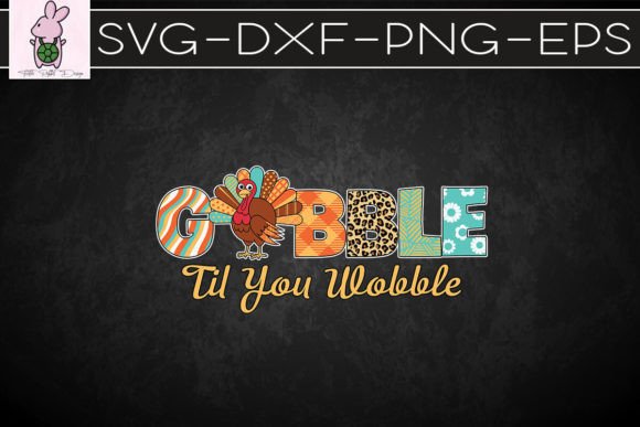 Gobble Til You Wobble Thanksgiving SVG: Crafts & Graphics Kit