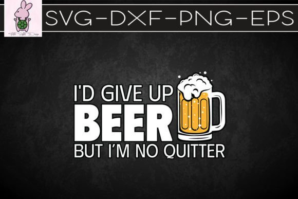 I'd Give Up Beer but I'm No Quitter SVG Graphics