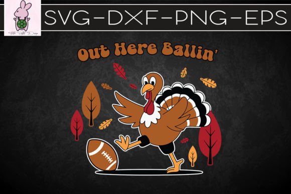 Thanksgiving Out Here Ballin Funny SVG: Graphics for Crafts-Driven Brands