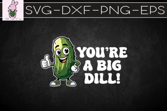 You’re a Big Dill Funny Pickles SVG: Graphics for Crafts & Branding
